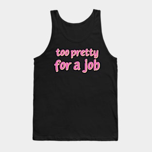 Too pretty for a job Tank Top